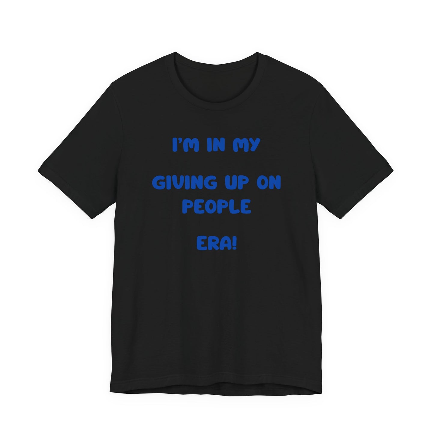 I’m In My Giving Up On People Era Tee — Funny Sarcastic Graphic T-Shirt