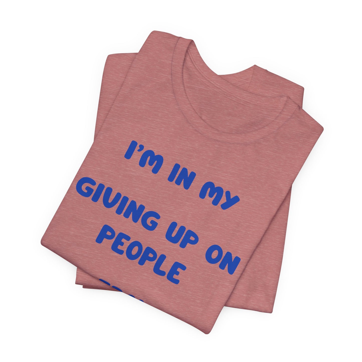 I’m In My Giving Up On People Era Tee — Funny Sarcastic Graphic T-Shirt