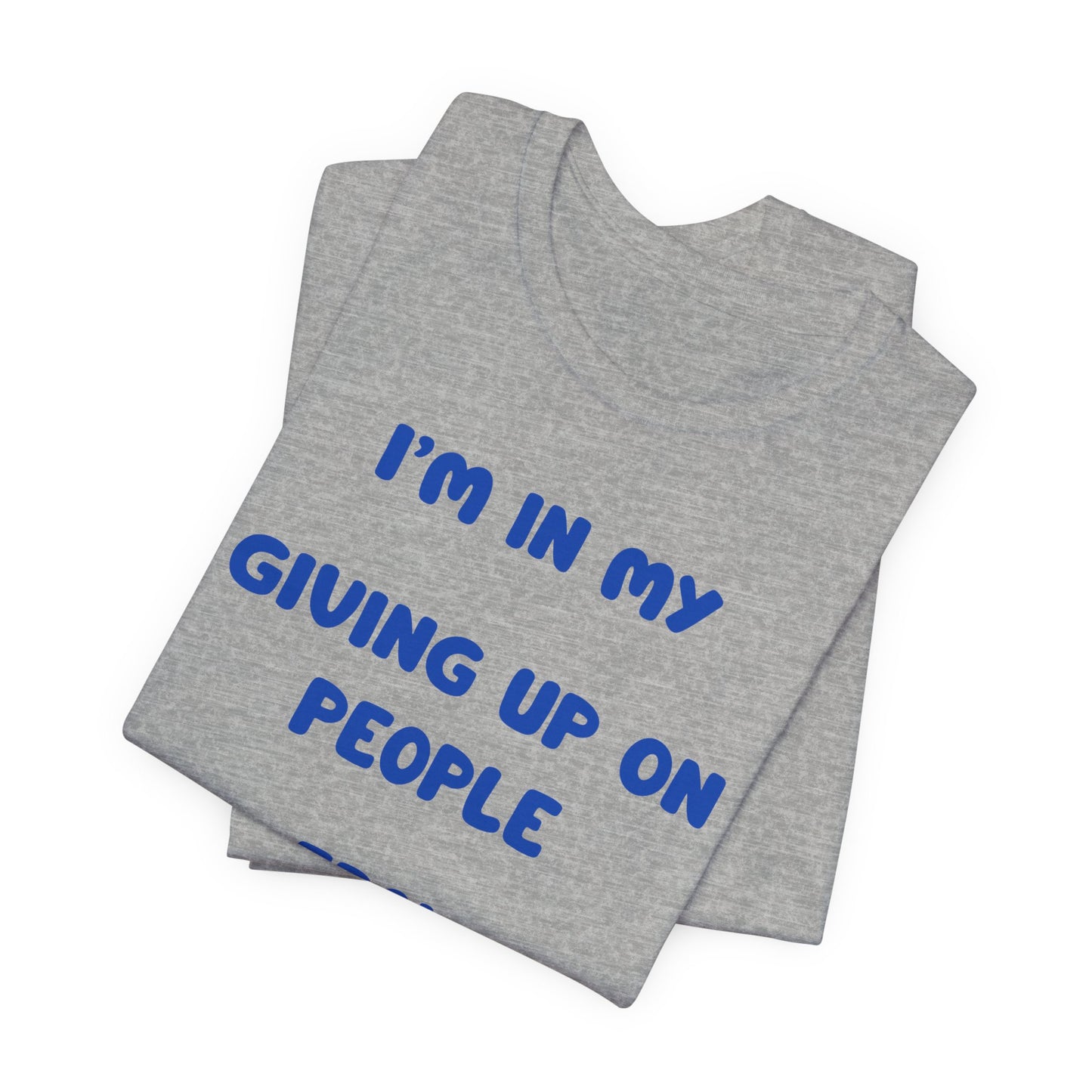 I’m In My Giving Up On People Era Tee — Funny Sarcastic Graphic T-Shirt