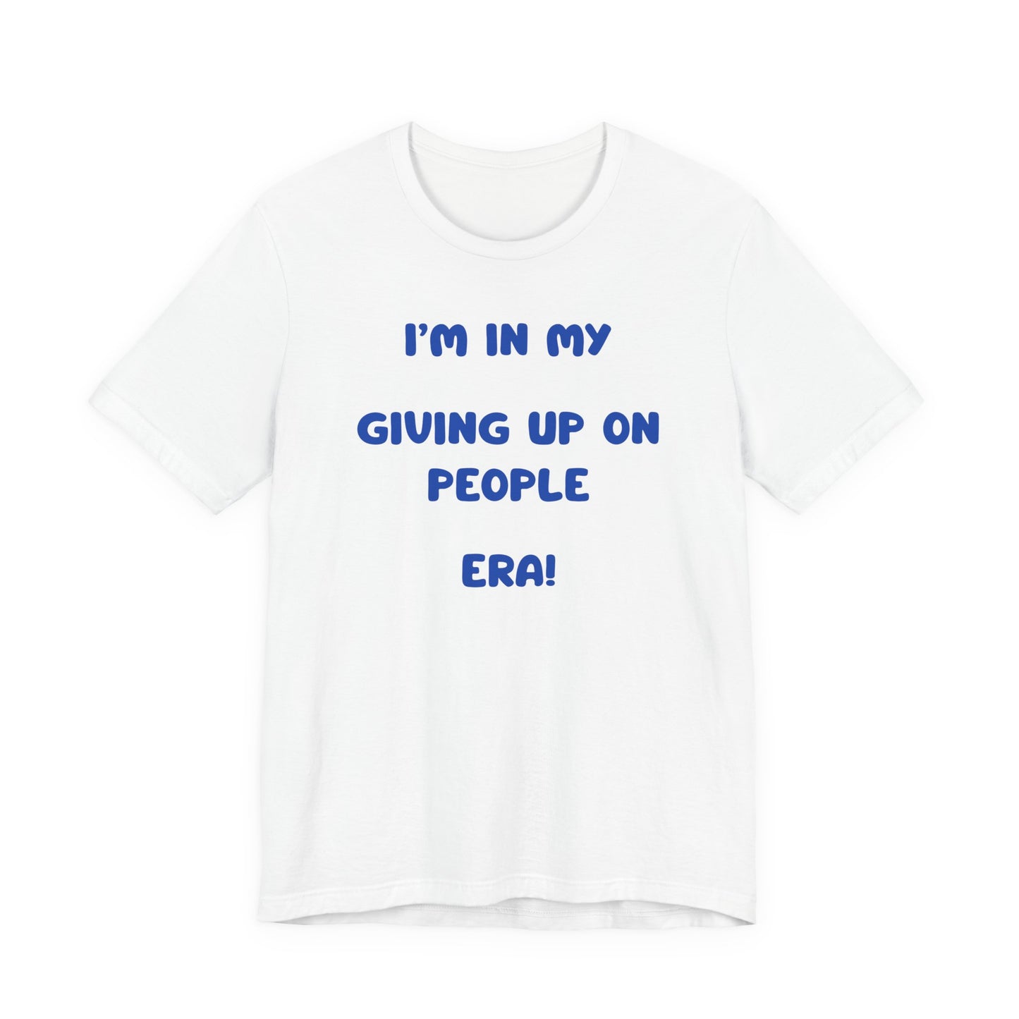 I’m In My Giving Up On People Era Tee — Funny Sarcastic Graphic T-Shirt