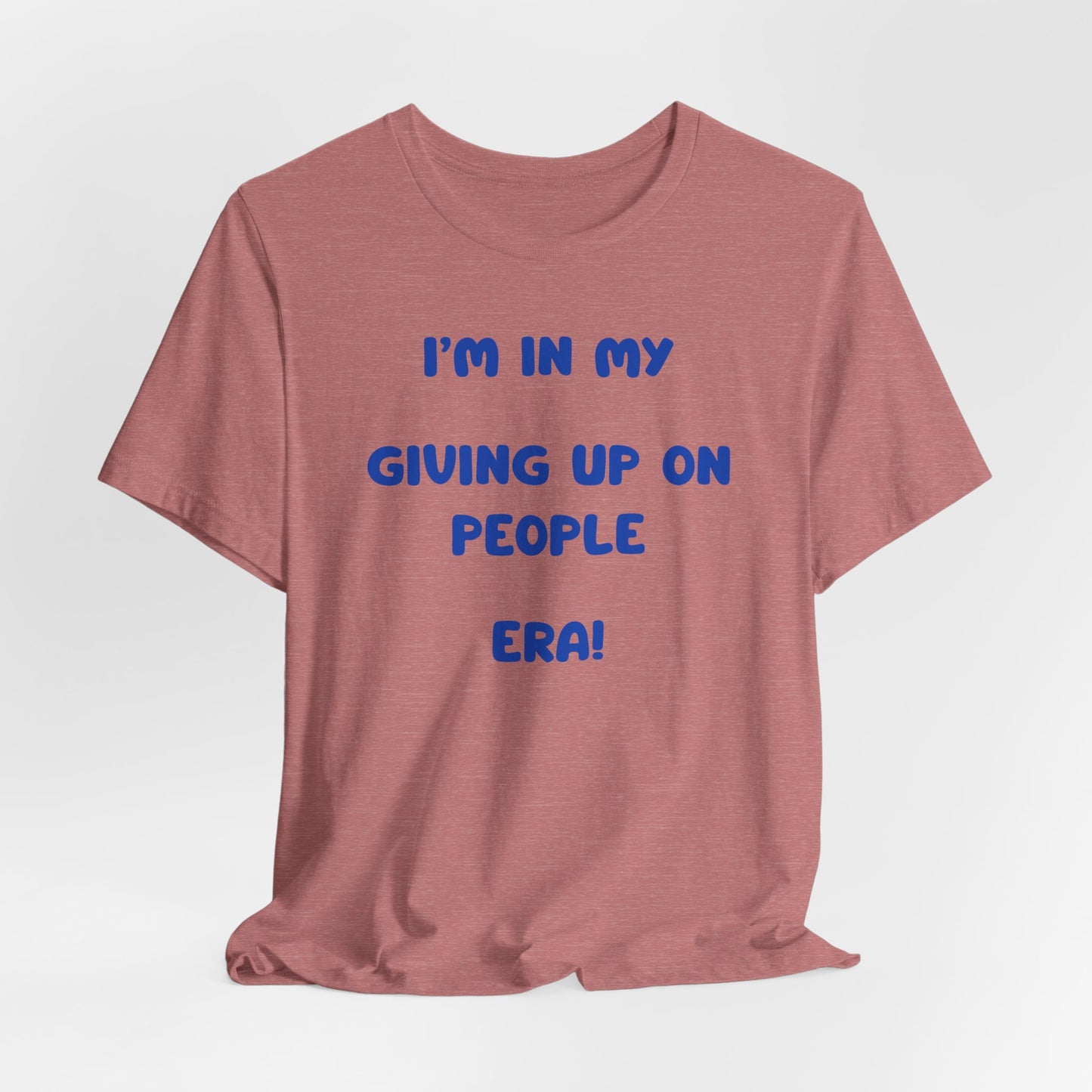 I’m In My Giving Up On People Era Tee — Funny Sarcastic Graphic T-Shirt