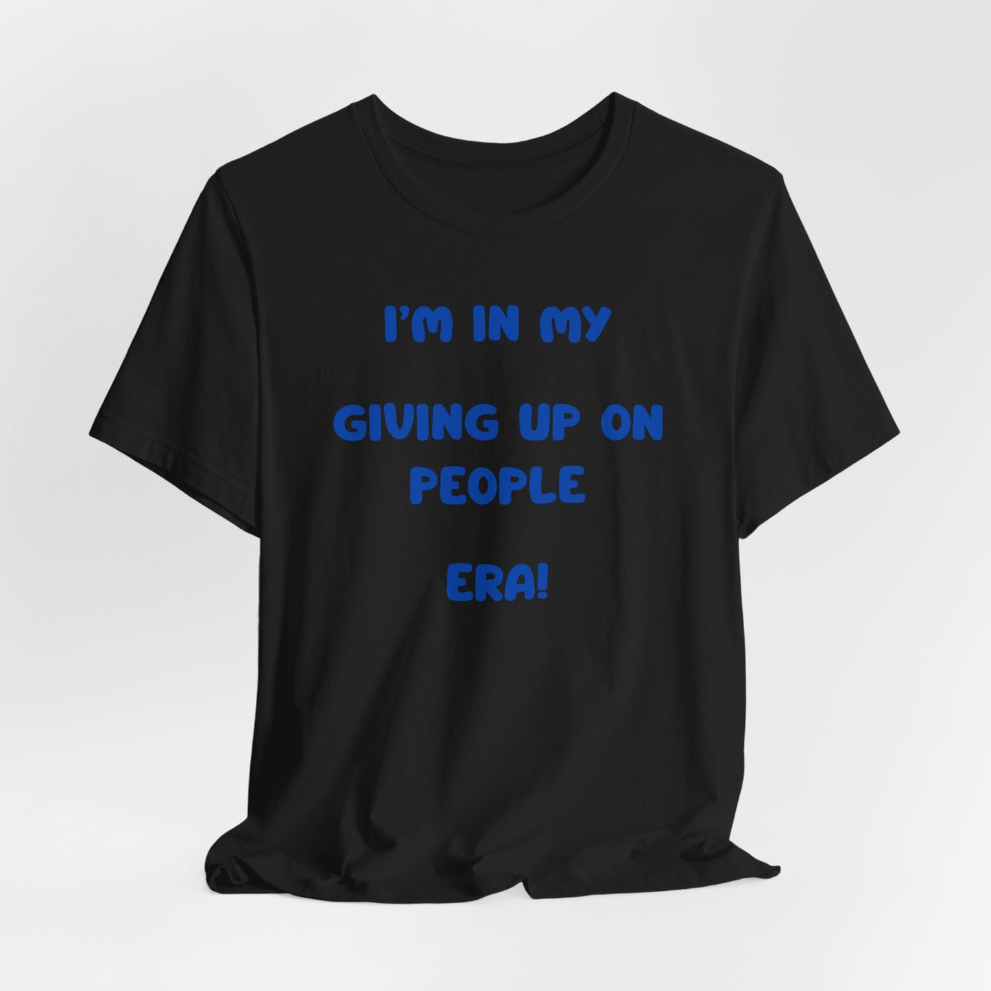 I’m In My Giving Up On People Era Tee — Funny Sarcastic Graphic T-Shirt