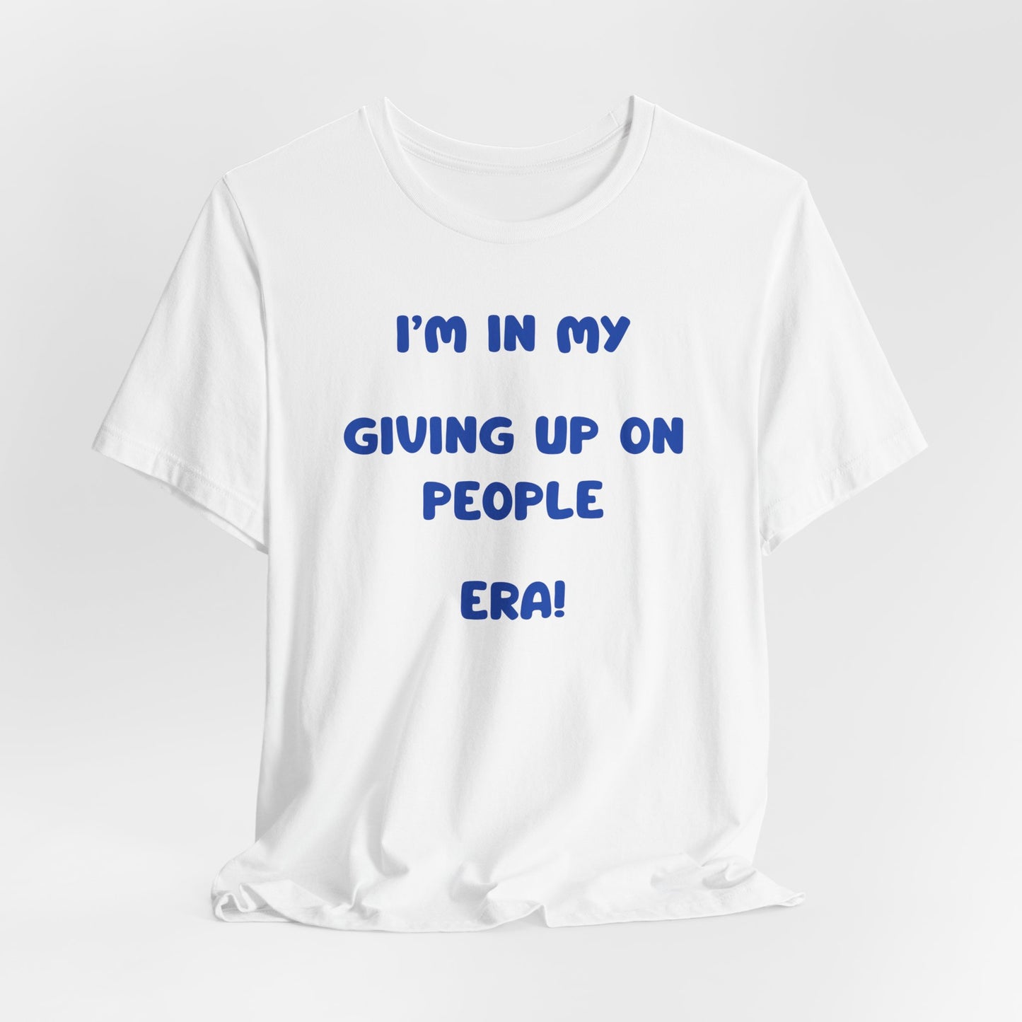 I’m In My Giving Up On People Era Tee — Funny Sarcastic Graphic T-Shirt