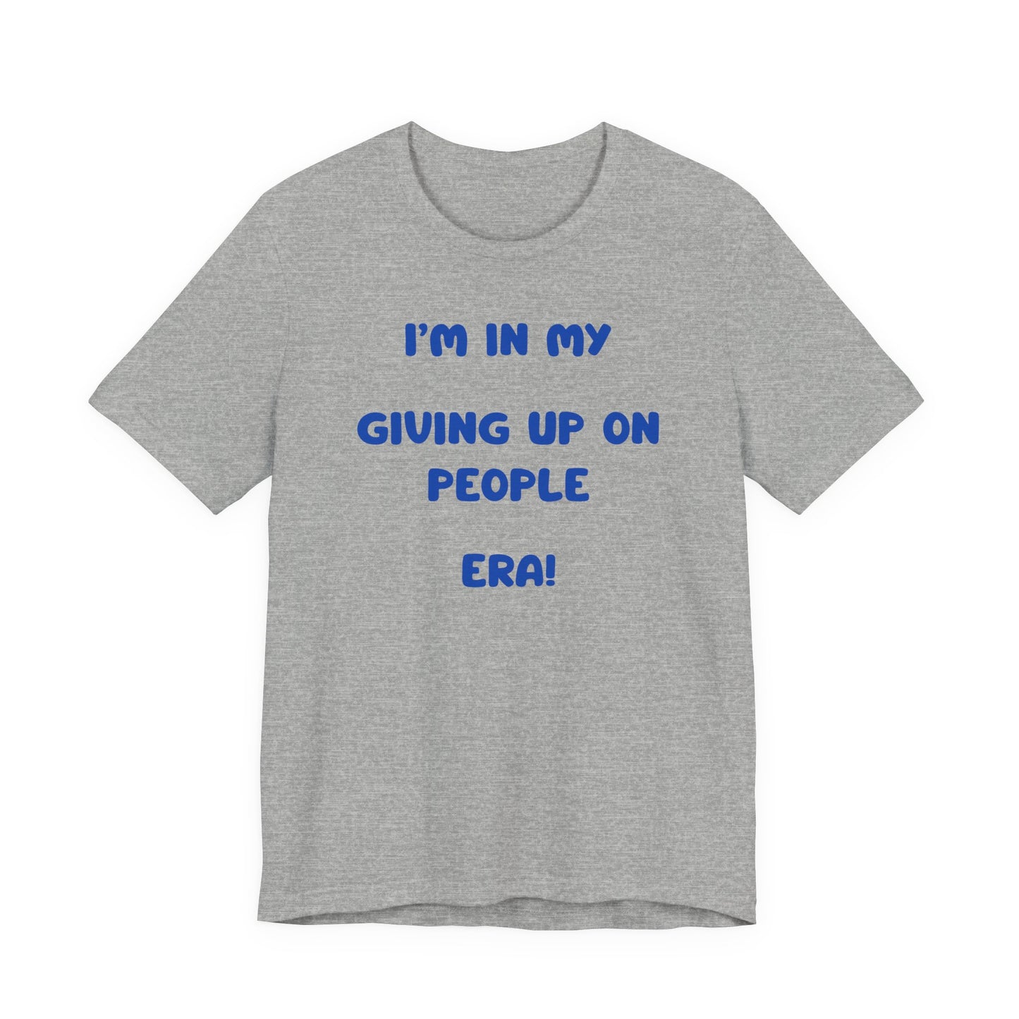 I’m In My Giving Up On People Era Tee — Funny Sarcastic Graphic T-Shirt