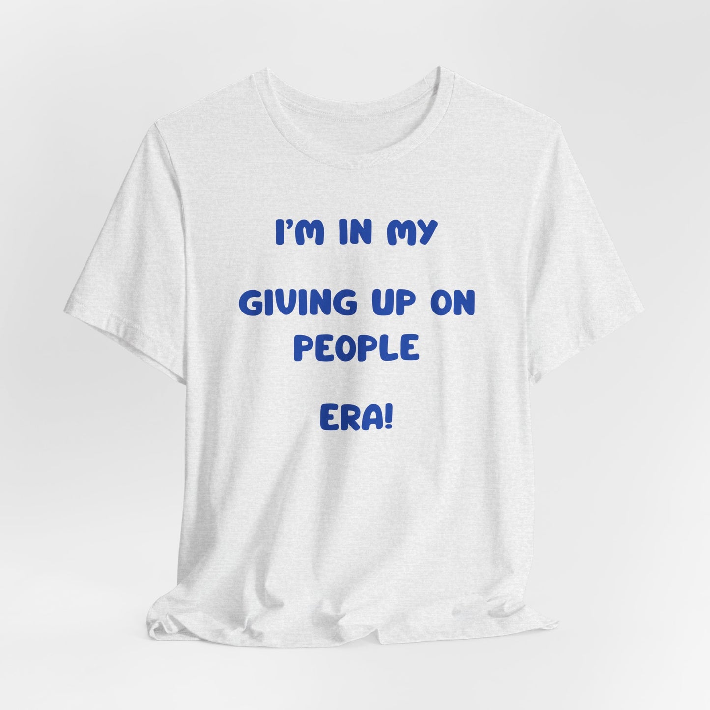 I’m In My Giving Up On People Era Tee — Funny Sarcastic Graphic T-Shirt