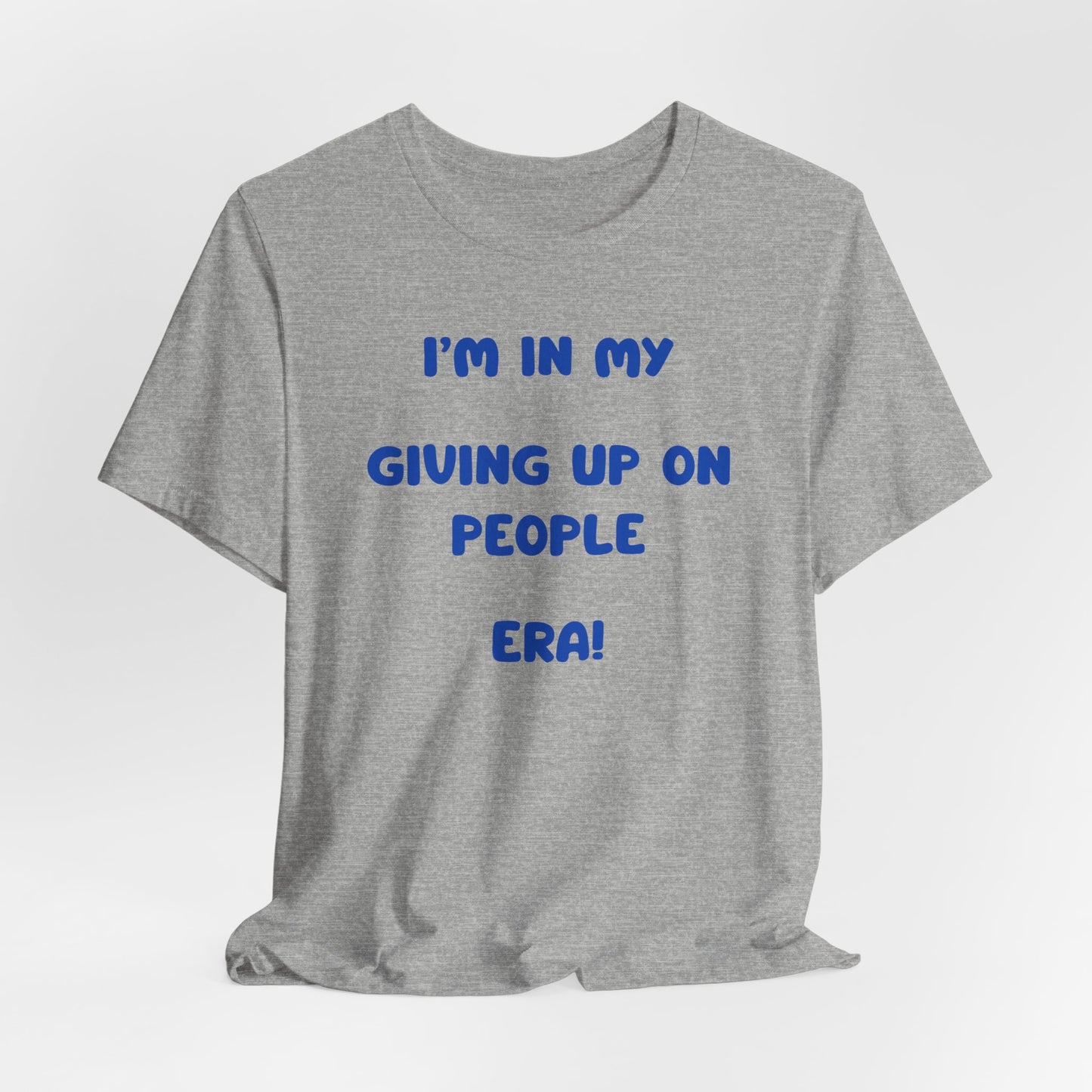 I’m In My Giving Up On People Era Tee — Funny Sarcastic Graphic T-Shirt