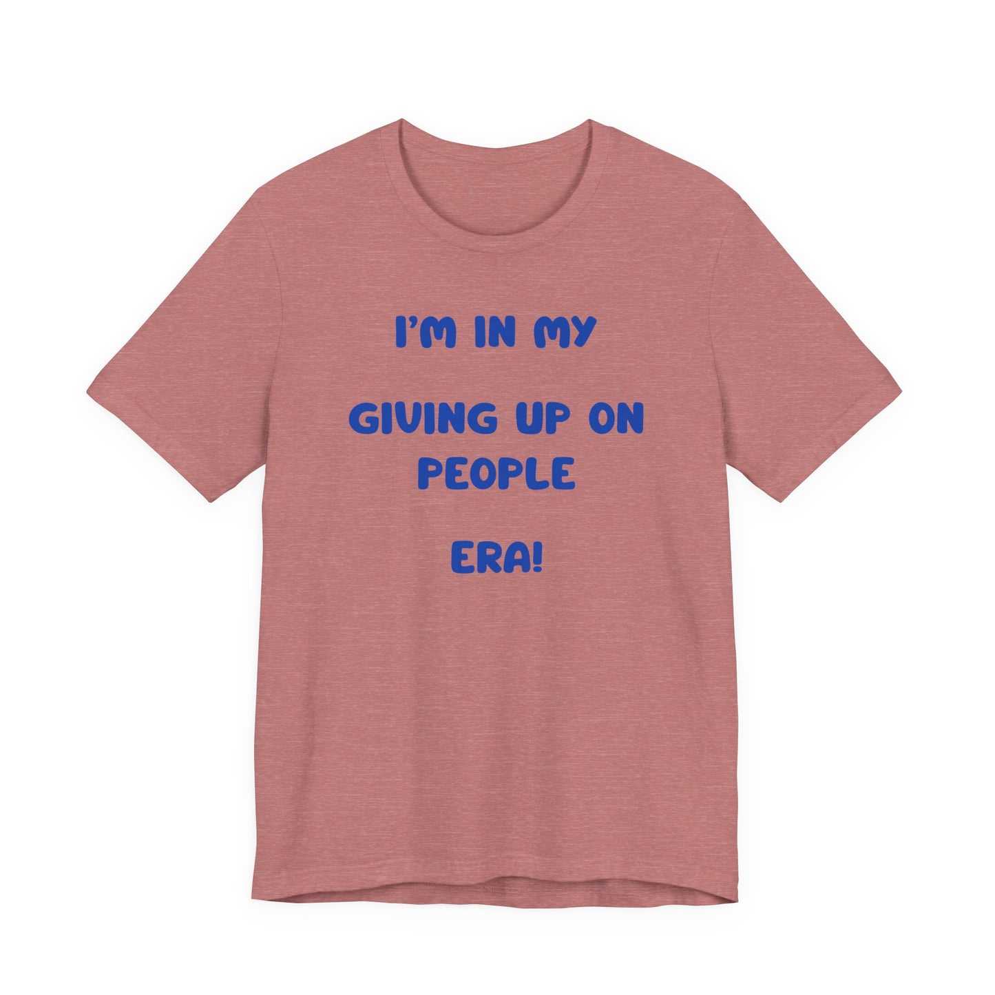 I’m In My Giving Up On People Era Tee — Funny Sarcastic Graphic T-Shirt