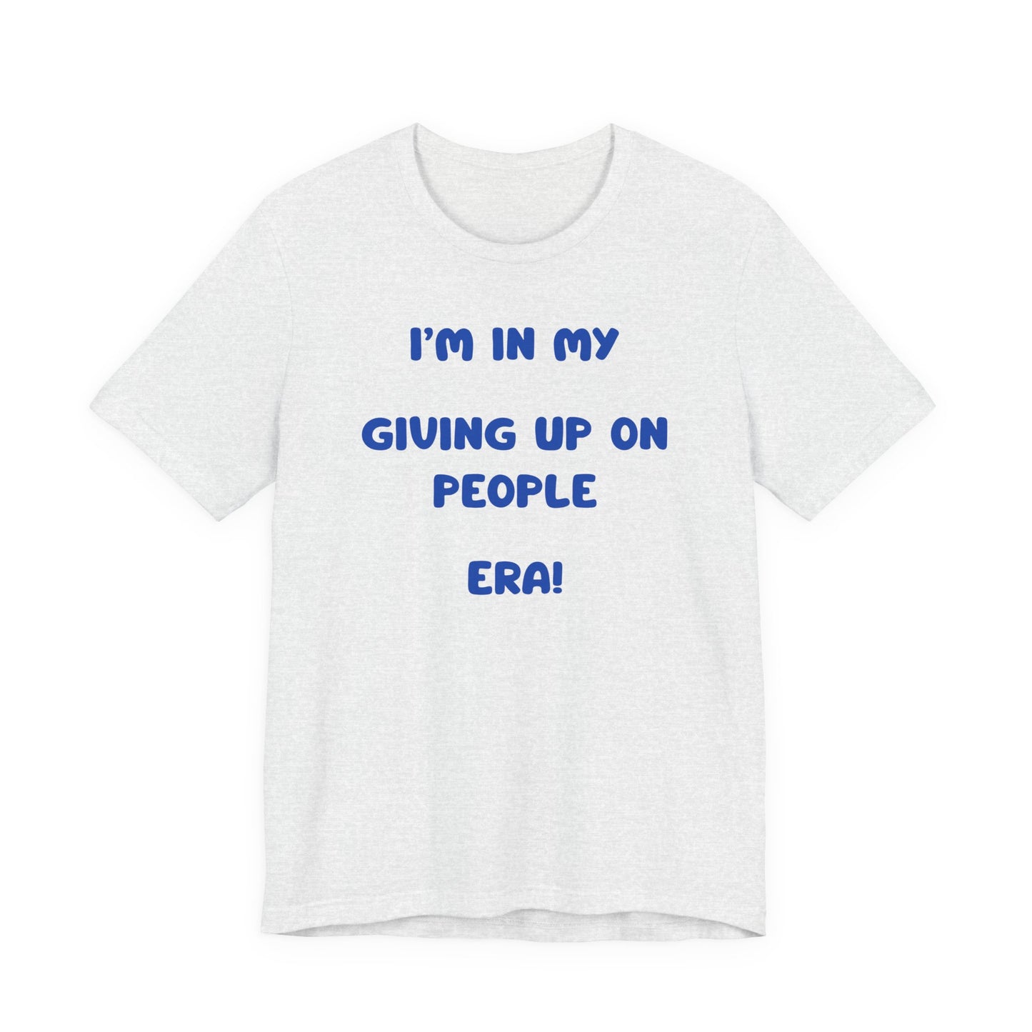 I’m In My Giving Up On People Era Tee — Funny Sarcastic Graphic T-Shirt